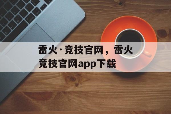 雷火·竞技官网，雷火竞技官网app下载